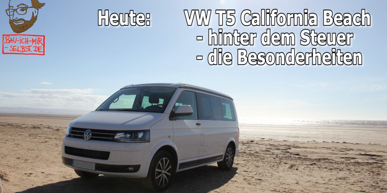 VW T5.2 California Beach: hinter dem Steuer + Videoanleitung: die Besonderheiten